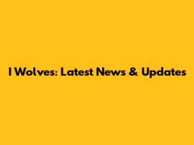 I Wolves: Latest News & Updates