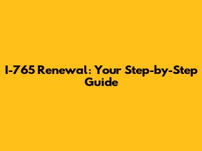I-765 Renewal: Your Step-by-Step Guide