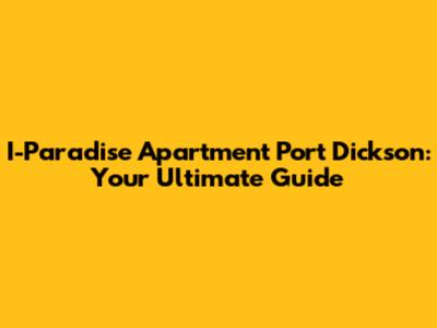 I-Paradise Apartment Port Dickson: Your Ultimate Guide