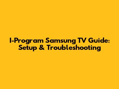 I-Program Samsung TV Guide: Setup & Troubleshooting