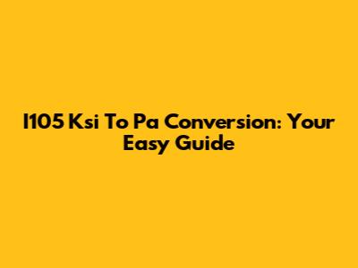 I105 Ksi To Pa Conversion: Your Easy Guide