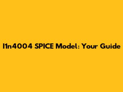 I1n4004 SPICE Model: Your Guide