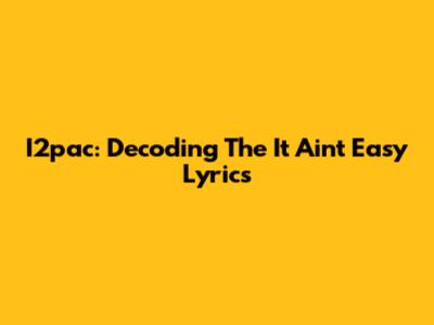I2pac: Decoding The "It Ain't Easy" Lyrics