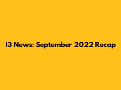 I3 News: September 2022 Recap