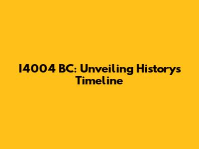 I4004 BC: Unveiling History's Timeline