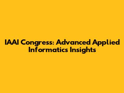 IAAI Congress: Advanced Applied Informatics Insights