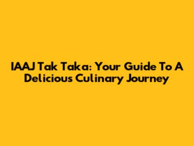 IAAJ Tak Taka: Your Guide To A Delicious Culinary Journey