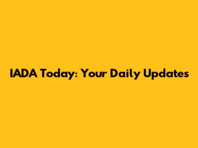 IADA Today: Your Daily Updates