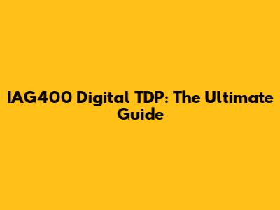 IAG400 Digital TDP: The Ultimate Guide