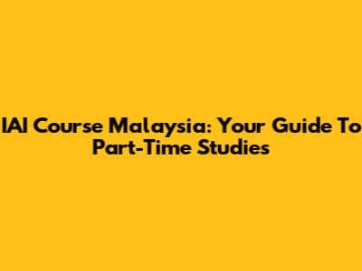 IAI Course Malaysia: Your Guide To Part-Time Studies