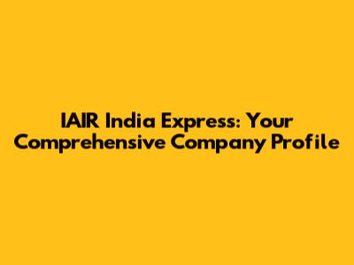 IAIR India Express: Your Comprehensive Company Profile