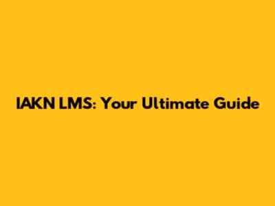 IAKN LMS: Your Ultimate Guide