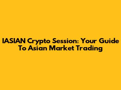 IASIAN Crypto Session: Your Guide To Asian Market Trading