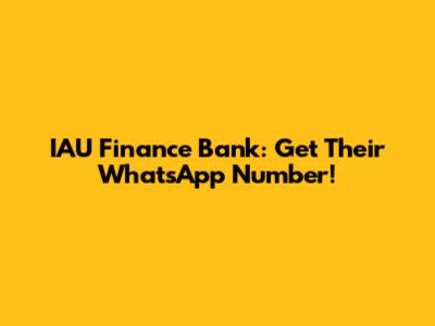 IAU Finance Bank: Get Their WhatsApp Number!