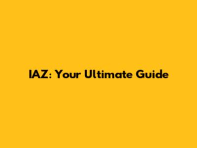 IAZ: Your Ultimate Guide