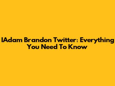 IAdam Brandon Twitter: Everything You Need To Know