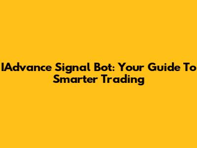 IAdvance Signal Bot: Your Guide To Smarter Trading
