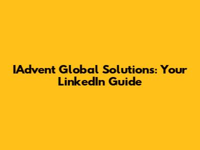 IAdvent Global Solutions: Your LinkedIn Guide