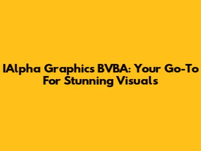 IAlpha Graphics BVBA: Your Go-To For Stunning Visuals