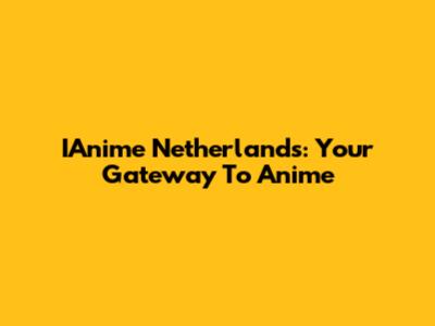 IAnime Netherlands: Your Gateway To Anime
