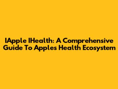 IApple IHealth: A Comprehensive Guide To Apple's Health Ecosystem