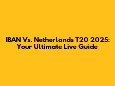 IBAN Vs. Netherlands T20 2025: Your Ultimate Live Guide