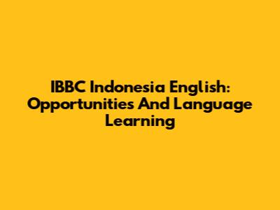 IBBC Indonesia English: Opportunities And Language Learning