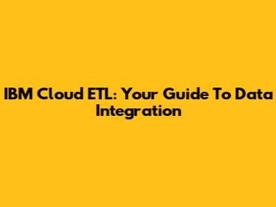 IBM Cloud ETL: Your Guide To Data Integration