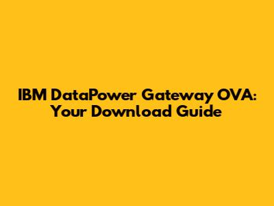IBM DataPower Gateway OVA: Your Download Guide