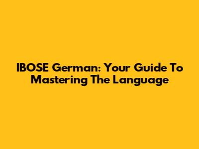 IBOSE German: Your Guide To Mastering The Language