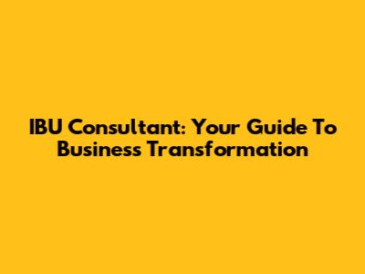 IBU Consultant: Your Guide To Business Transformation
