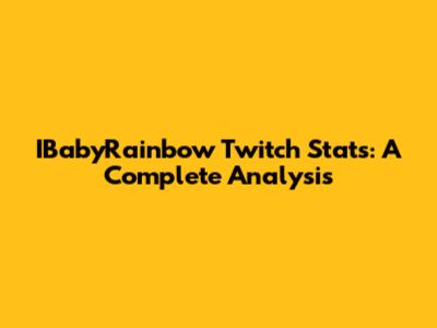 IBabyRainbow Twitch Stats: A Complete Analysis