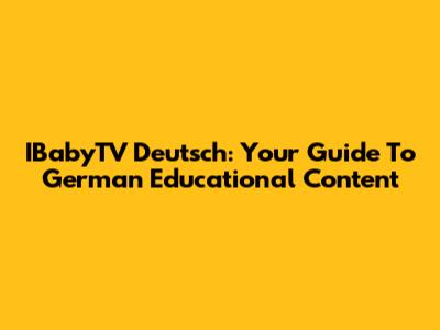 IBabyTV Deutsch: Your Guide To German Educational Content