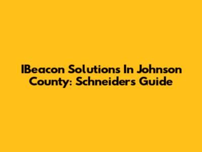IBeacon Solutions In Johnson County: Schneider's Guide