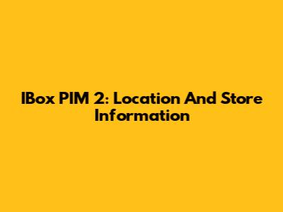 IBox PIM 2: Location And Store Information