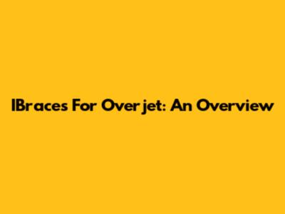IBraces For Overjet: An Overview