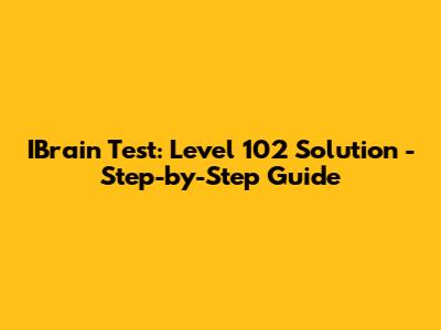 IBrain Test: Level 102 Solution - Step-by-Step Guide