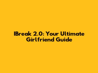 IBreak 2.0: Your Ultimate Girlfriend Guide