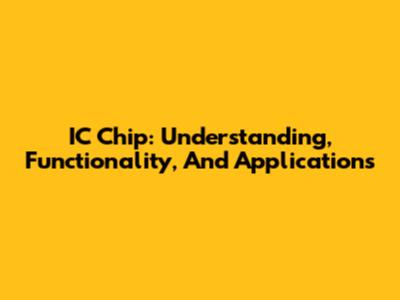 IC Chip: Understanding, Functionality, And Applications