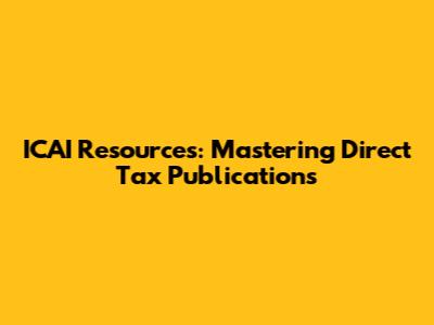 ICAI Resources: Mastering Direct Tax Publications