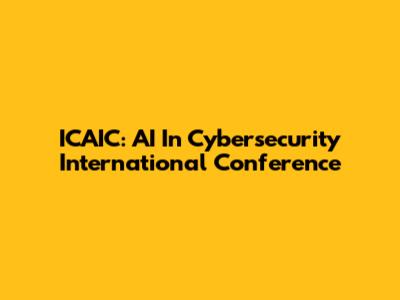 ICAIC: AI In Cybersecurity International Conference