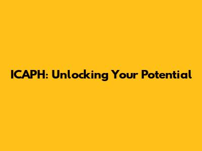 ICAPH: Unlocking Your Potential