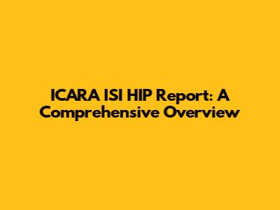 ICARA ISI HIP Report: A Comprehensive Overview
