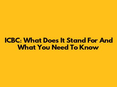 ICBC: What Does It Stand For And What You Need To Know