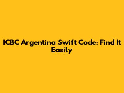 ICBC Argentina Swift Code: Find It Easily