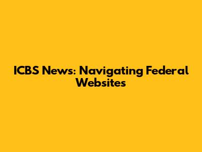 ICBS News: Navigating Federal Websites
