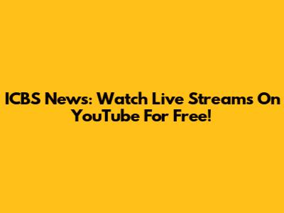 ICBS News: Watch Live Streams On YouTube For Free!