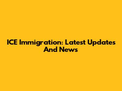 ICE Immigration: Latest Updates And News