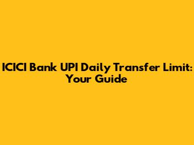 ICICI Bank UPI Daily Transfer Limit: Your Guide