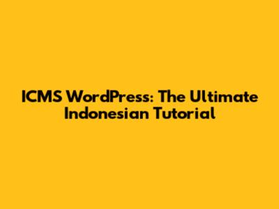 ICMS WordPress: The Ultimate Indonesian Tutorial